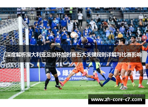 深度解析澳大利亚足协杯加时赛五大关键规则详解与比赛影响