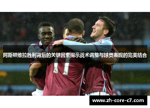 阿斯顿维拉胜利背后的关键因素揭示战术调整与球员表现的完美结合