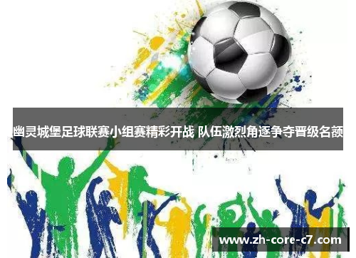 幽灵城堡足球联赛小组赛精彩开战 队伍激烈角逐争夺晋级名额