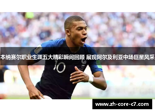 本纳赛尔职业生涯五大精彩瞬间回顾 展现阿尔及利亚中场巨星风采