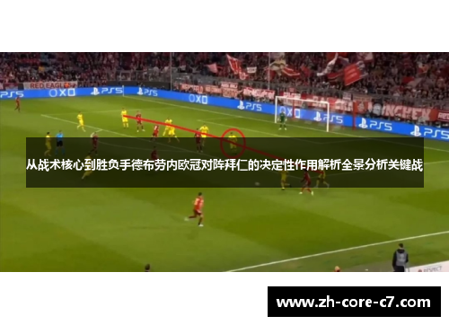 从战术核心到胜负手德布劳内欧冠对阵拜仁的决定性作用解析全景分析关键战