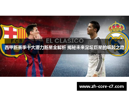 西甲新赛季十大潜力新星全解析 揭秘未来足坛巨星的崛起之路