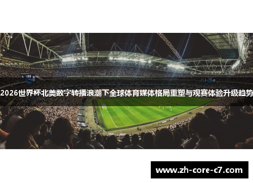 2026世界杯北美数字转播浪潮下全球体育媒体格局重塑与观赛体验升级趋势